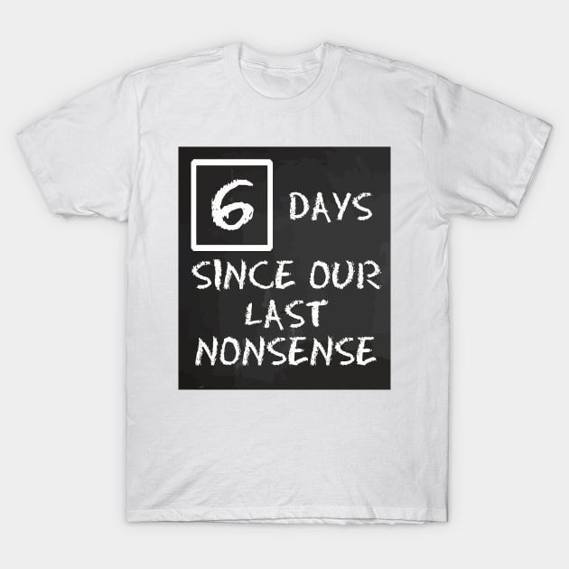 6 days since our last nonsense T-Shirt by GloriousWax